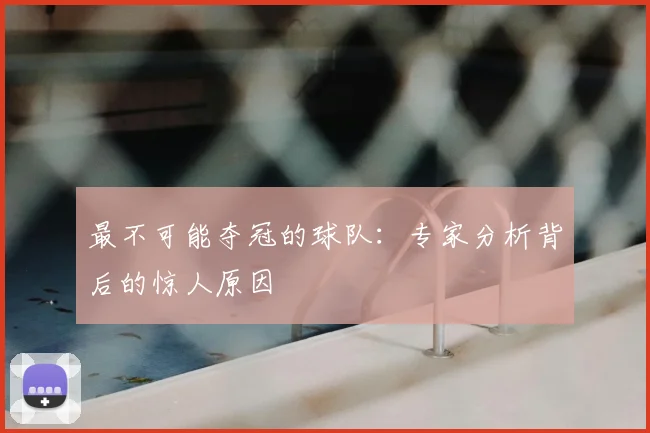 最不可能夺冠的球队：专家分析背后的惊人原因